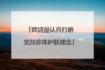 欧诗漫认真打磨 坚持珍珠护肤理念