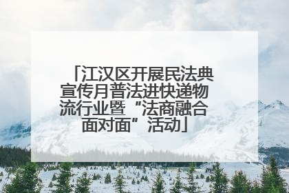 江汉区开展民法典宣传月普法进快递物流行业暨“法商融合面对面”活动