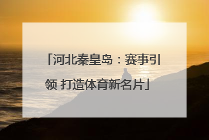 河北秦皇岛：赛事引领 打造体育新名片