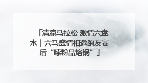 清凉马拉松 激情六盘水｜六马盛情相邀跑友赛后“嗦粉品烙锅”