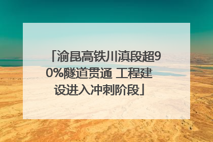 渝昆高铁川滇段超90%隧道贯通 工程建设进入冲刺阶段