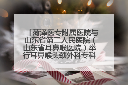 菏泽医专附属医院与山东省第二人民医院（山东省耳鼻喉医院）举行耳鼻喉头颈外科专科联盟签约揭牌仪式