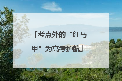 考点外的“红马甲”为高考护航