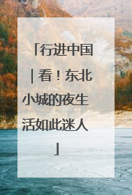 行进中国｜看！东北小城的夜生活如此迷人