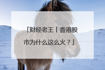 财经老王丨香港股市为什么这么火？
