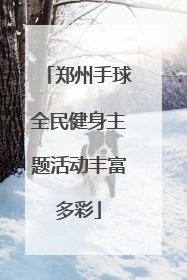 郑州手球全民健身主题活动丰富多彩