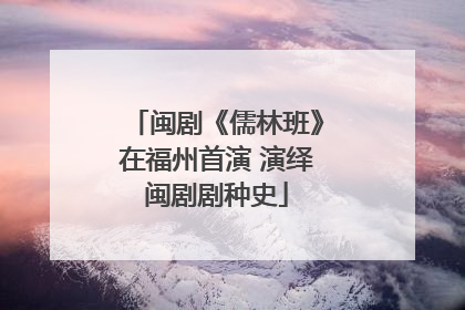 闽剧《儒林班》在福州首演 演绎闽剧剧种史