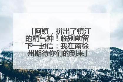 阿镇，拼出了镇江的精气神！临别前留下一封信：我在南徐州期待你们的到来