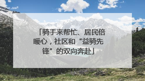 骑手来帮忙、居民倍暖心，社区和“益骑先锋”的双向奔赴