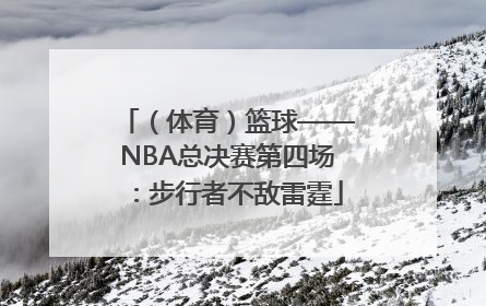 （体育）篮球——NBA总决赛第四场：步行者不敌雷霆