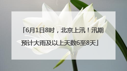 6月1日8时，北京上汛！汛期预计大雨及以上天数6至8天